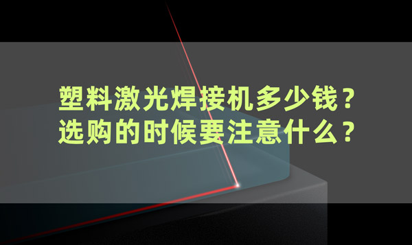 塑料激光焊接機多少錢？ 選購的時候要注意什么？(圖1)